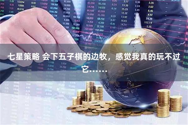 七星策略 会下五子棋的边牧，感觉我真的玩不过它……