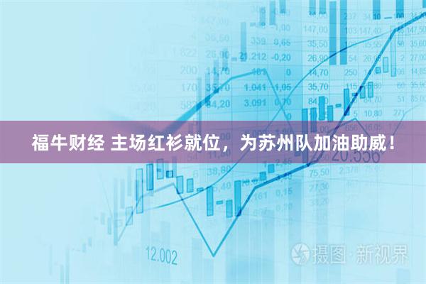 福牛财经 主场红衫就位，为苏州队加油助威！